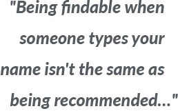Pull quote reading "Being findable when someone types your name isn't the same as being recommended when someone describes their problem."